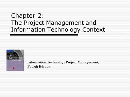 Chapter 2 : The Project Management and Information Technology Context Information Technology Project Management, Fourth Edition.