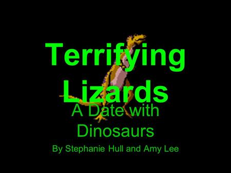 Terrifying Lizards A Date with Dinosaurs By Stephanie Hull and Amy Lee.