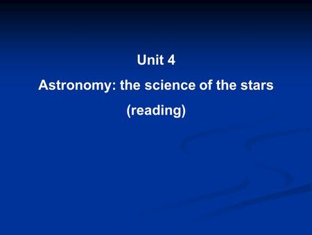 Unit 4 Astronomy: the science of the stars (reading)