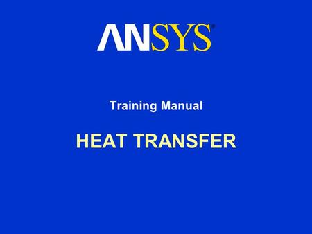 HEAT TRANSFER Training Manual. Inventory Number: 001445 First Edition ANSYS Release: 5.7 Published Date: March 15, 2001 Registered Trademarks: ANSYS ®