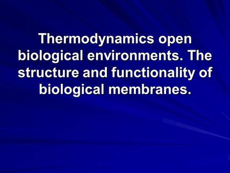 Thermodynamics open biological environments. The structure and functionality of biological membranes.