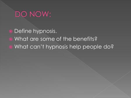  Define hypnosis.  What are some of the benefits?  What can’t hypnosis help people do?