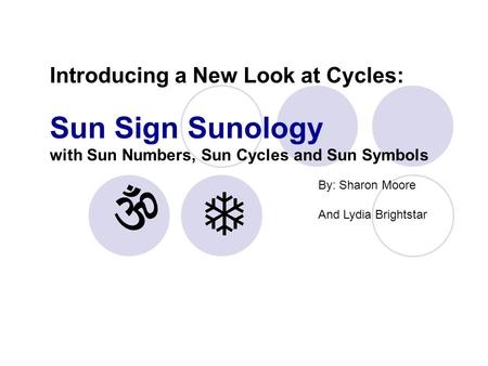 Introducing a New Look at Cycles: Sun Sign Sunology with Sun Numbers, Sun Cycles and Sun Symbols By: Sharon Moore And Lydia Brightstar  