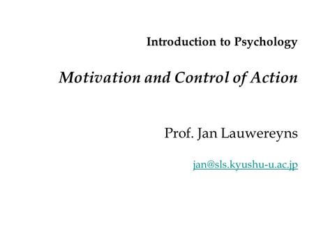 Introduction to Psychology Motivation and Control of Action Prof. Jan Lauwereyns