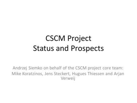 CSCM Project Status and Prospects Andrzej Siemko on behalf of the CSCM project core team: Mike Koratzinos, Jens Steckert, Hugues Thiessen and Arjan Verweij.