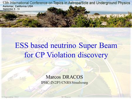 ESS based neutrino Super Beam for CP Violation discovery Marcos DRACOS IPHC-IN2P3/CNRS Strasbourg 1 10 September 2013M. Dracos.