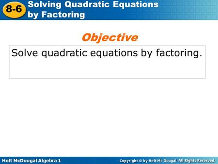 Objective Solve quadratic equations by factoring..