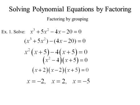 Solving Polynomial Equations by Factoring Factoring by grouping Ex. 1. Solve: