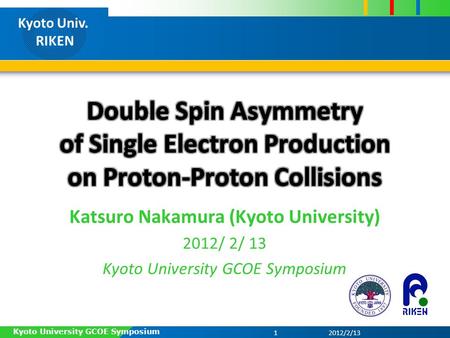 Kyoto Univ. RIKEN Katsuro Nakamura (Kyoto University) 2012/ 2/ 13 Kyoto University GCOE Symposium 2012/2/131 Kyoto University GCOE Symposium.