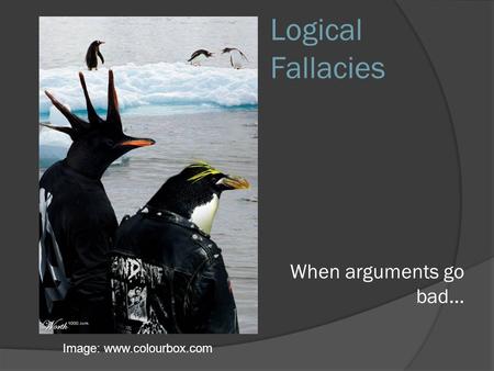 Logical Fallacies When arguments go bad… Image: www.colourbox.com.