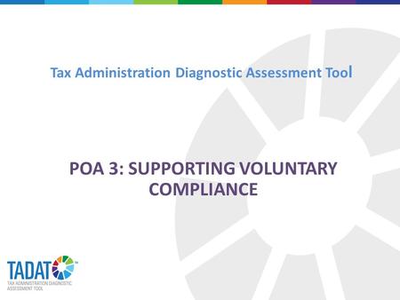 Tax Administration Diagnostic Assessment Too l POA 3: SUPPORTING VOLUNTARY COMPLIANCE.