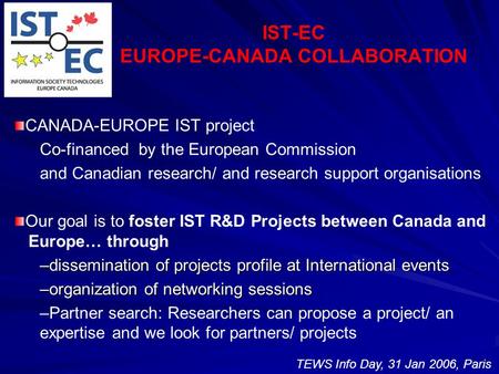 IST-EC EUROPE-CANADA COLLABORATION CANADA-EUROPE IST project Co-financed by the European Commission and Canadian research/ and research support organisations.