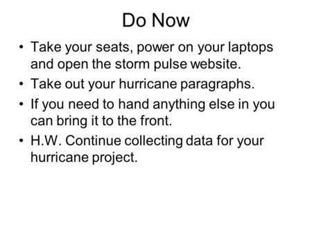 Do Now Take your seats, power on your laptops and open the storm pulse website. Take out your hurricane paragraphs. If you need to hand anything else in.