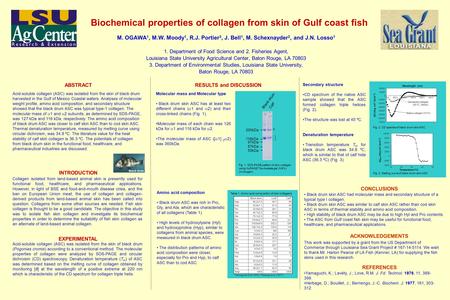 Biochemical properties of collagen from skin of Gulf coast fish M. OGAWA 1, M.W. Moody 1, R.J. Portier 3, J. Bell 1, M. Schexnayder 2, and J.N. Losso 1.