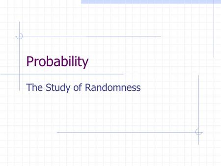 Probability The Study of Randomness The language of probability Random is a description of a kind of order that emerges only in the long run even though.