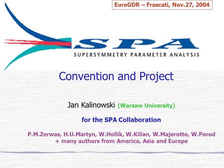 Convention and Project Jan Kalinowski (Warsaw University) for the SPA Collaboration P.M.Zerwas, H.U.Martyn, W.Hollik, W.Kilian, W.Majerotto, W.Porod +