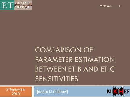 COMPARISON OF PARAMETER ESTIMATION BETWEEN ET-B AND ET-C SENSITIVITIES Tjonnie Li (Nikhef) 2 September 2010 0 ET F2F, Nice.