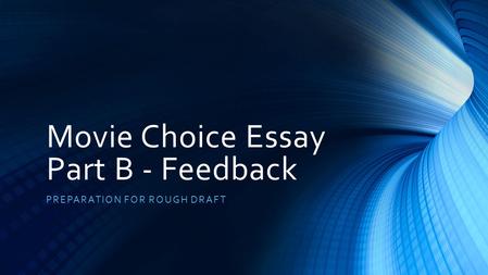 Movie Choice Essay Part B - Feedback PREPARATION FOR ROUGH DRAFT.