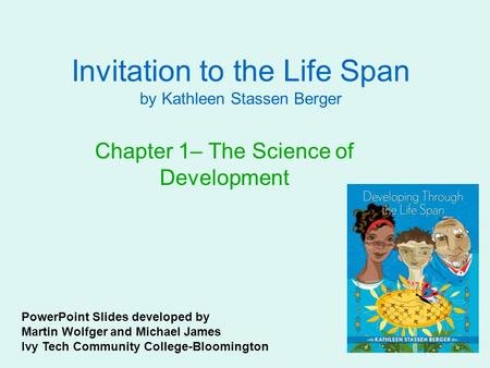 Invitation to the Life Span by Kathleen Stassen Berger Chapter 1– The Science of Development PowerPoint Slides developed by Martin Wolfger and Michael.