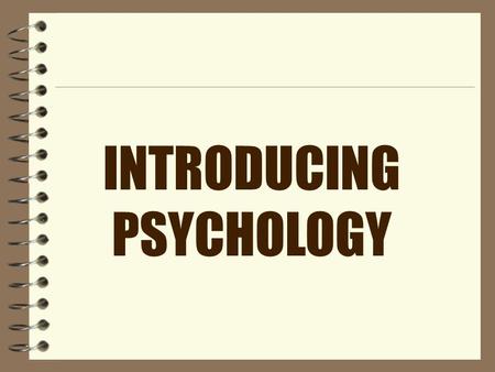 INTRODUCING PSYCHOLOGY. What is Psychology? 4 A simple definition: 4 “the scientific study of behavior” 4 There are 2 parts to this definition.