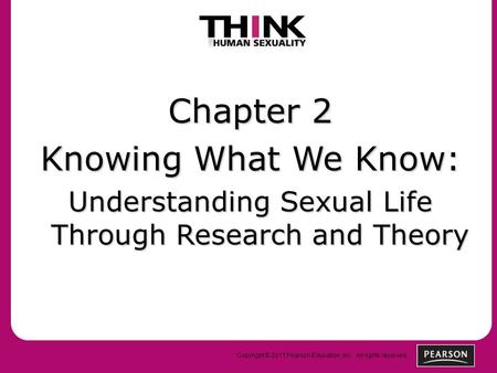 Copyright © 2011 Pearson Education, Inc. All rights reserved. Chapter 2 Knowing What We Know: Understanding Sexual Life Through Research and Theory.