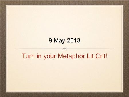 Turn in your Metaphor Lit Crit! 9 May 2013. Psychological Criticism The application of specific psychological principles (particularly those of Sigmund.