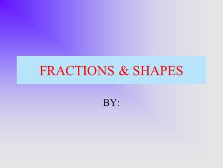 FRACTIONS & SHAPES BY:. How many of these are colored red? * out of *.