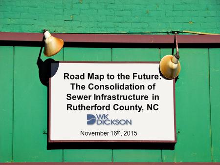 Road Map to the Future: The Consolidation of Sewer Infrastructure in Rutherford County, NC November 16 th, 2015.