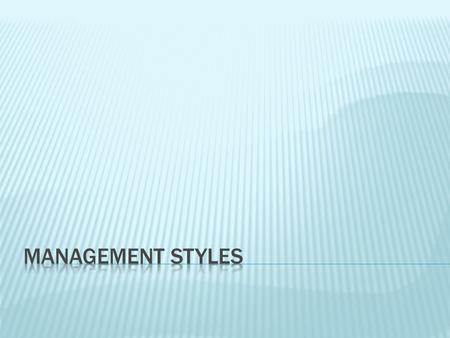  Management Style refers to the behaviour and attitude of the manager. It is the manager’s way of doing things.