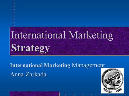 Strategy International Marketing Strategy International Marketing Management Anna Zarkada.