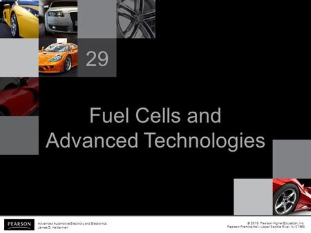 Fuel Cells and Advanced Technologies 29 © 2013 Pearson Higher Education, Inc. Pearson Prentice Hall - Upper Saddle River, NJ 07458 Advanced Automotive.