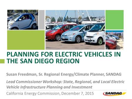 PLANNING FOR ELECTRIC VEHICLES IN THE SAN DIEGO REGION Susan Freedman, Sr. Regional Energy/Climate Planner, SANDAG Lead Commissioner Workshop: State, Regional,