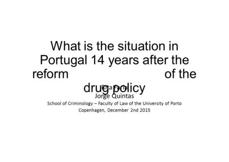 What is the situation in Portugal 14 years after the reformof the drug policy Rita Faria Jorge Quintas School of Criminology – Faculty of Law of the University.