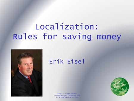 ASTD - Orange County Technology and Training SIG E: Localization: Rules for saving money Erik Eisel.