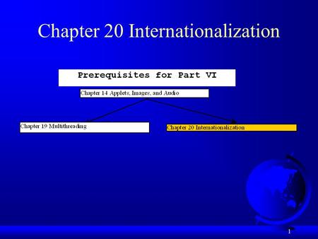 1 Chapter 20 Internationalization. 2 Objectives F To describe Java's internationalization features (§ 20.1). F To construct a locale with language, country,