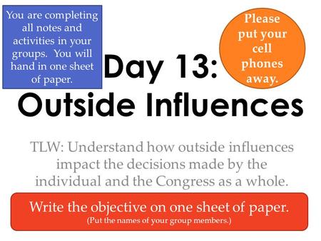 Day 13: Outside Influences TLW: Understand how outside influences impact the decisions made by the individual and the Congress as a whole. You are completing.