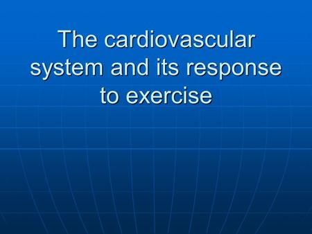 The cardiovascular system and its response to exercise