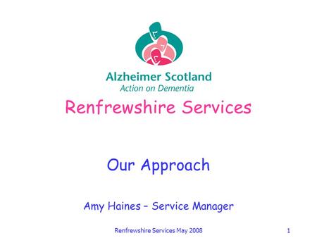 Renfrewshire Services May 20081 Renfrewshire Services Our Approach Amy Haines – Service Manager.