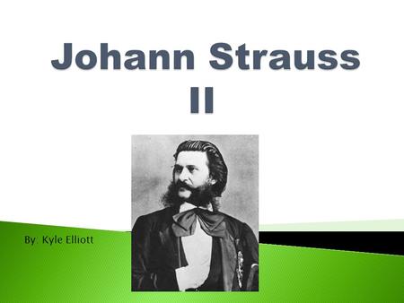 By: Kyle Elliott.  Johann Strauss II was born on October 25, 1825, in Vienna, Austria.  He was the eldest son of his father, Johann Strauss I, a famous.