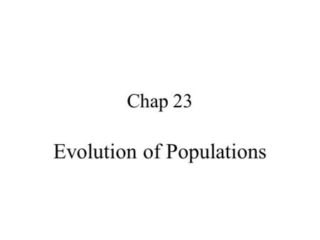 Chap 23 Evolution of Populations Genotype p2p2 AA 2pqAa q2q2 aa Phenotype Dominantp 2 + 2pq Recessiveq2q2 Gene pA qa p + q = 1 p 2 + 2pq + q 2 = 1.