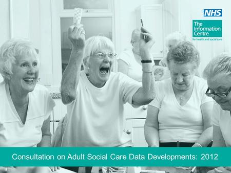 Consultation on Adult Social Care Data Developments: 2012.