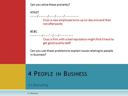 4.1 Recruiting 4 P EOPLE IN B USINESS 4.1 R ECRUITING Can you solve these proverbs? HTAGT - - - - / - - - - - / - - - / - - - - / - - - - - - - - Clue: