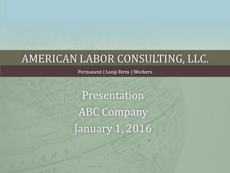 AMERICAN LABOR CONSULTING, LLC.AMERICAN LABOR CONSULTING, LLC. Permanent | Long-Term | WorkersPermanent | Long-Term | Workers Presentation ABC CompanyABC.