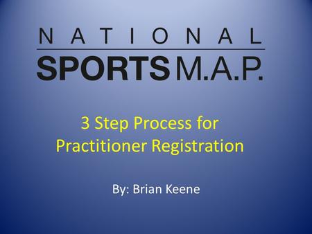 3 Step Process for Practitioner Registration By: Brian Keene.