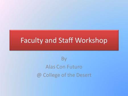 Faculty and Staff Workshop By Alas Con College of the Desert.