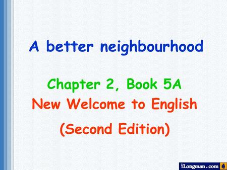 A better neighbourhood Chapter 2, Book 5A New Welcome to English (Second Edition)