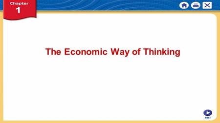 NEXT The Economic Way of Thinking. NEXT Chapter 1: The Economic Way of Thinking KEY CONCEPT Scarcity is the situation that exists because wants are unlimited.