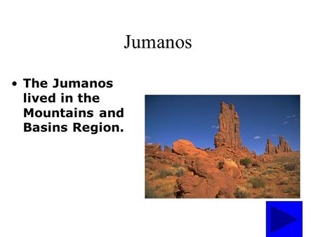 Jumanos The Jumanos lived in the Mountains and Basins Region.