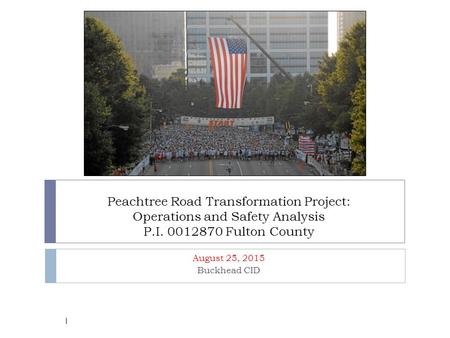 Peachtree Road Transformation Project: Operations and Safety Analysis P.I. 0012870 Fulton County August 25, 2015 Buckhead CID 1.