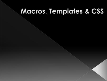 Macros, Templates & CSS  Macros are used to record a series of keystrokes so that, for example, your name and address can be added to the top of the.